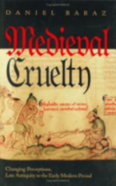 Medieval Cruelty : Changing Perceptions, Late Antiquity to the Early Modern Period, Hardback Book