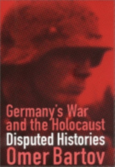 Germany's War and the Holocaust : Disputed Histories, Hardback Book