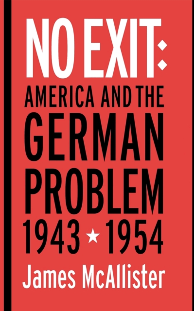 No Exit : America and the German Problem, 1943-1954, Hardback Book
