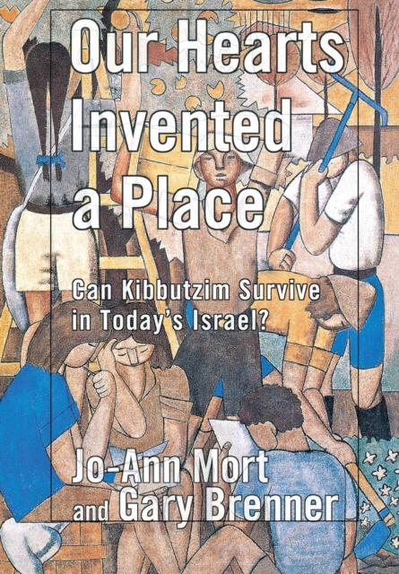 Our Hearts Invented a Place : Can Kibbutzim Survive in Today's Israel?, Hardback Book