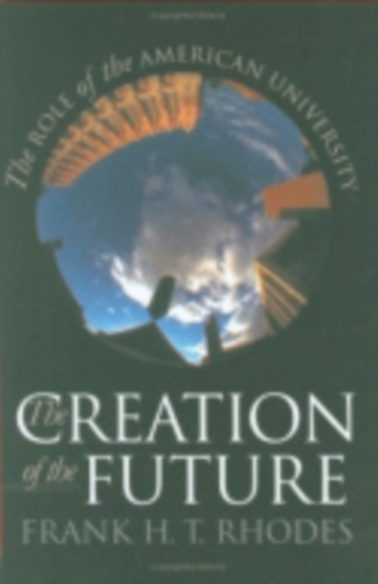 The Creation of the Future : The Role of the American University, Hardback Book