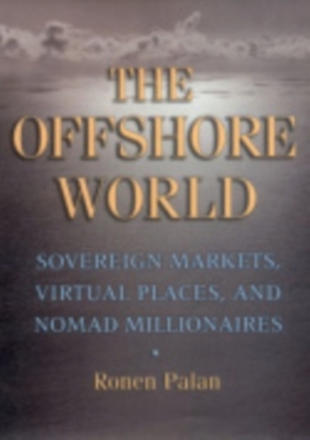 The Offshore World : Sovereign Markets, Virtual Places, and Nomad Millionaires, Hardback Book