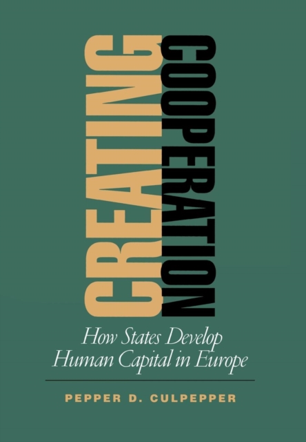 Creating Cooperation : How States Develop Human Capital in Europe, Hardback Book