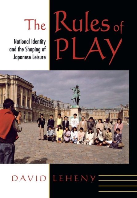 The Rules of Play : National Identity and the Shaping of Japanese Leisure, Hardback Book