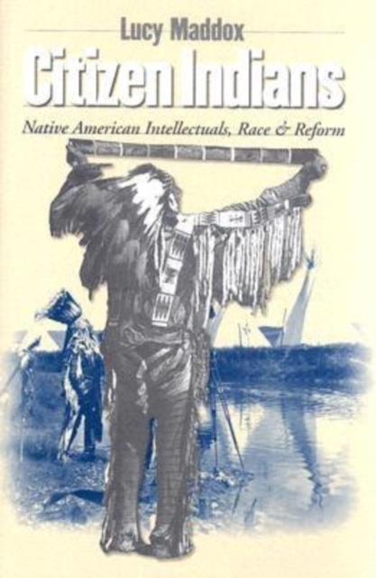 Citizen Indians : Native American Intellectuals, Race, and Reform, Hardback Book