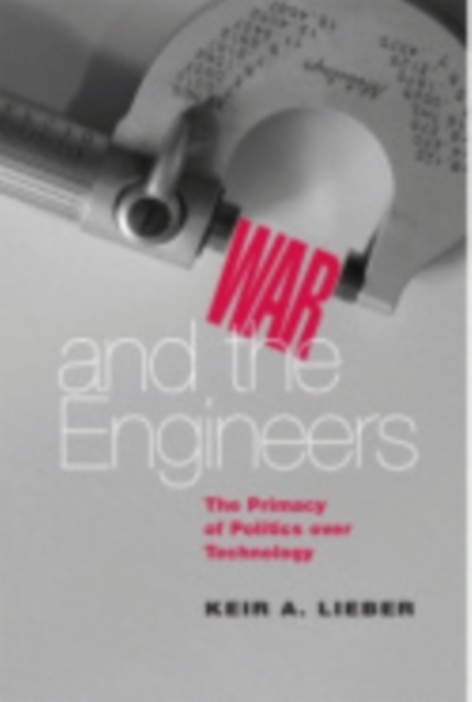 War and the Engineers : The Primacy of Politics over Technology, Hardback Book