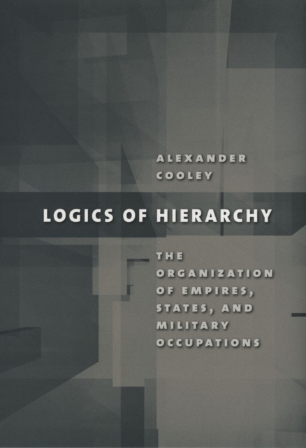 Logics of Hierarchy : The Organization of Empires, States, and Military Occupations, Hardback Book