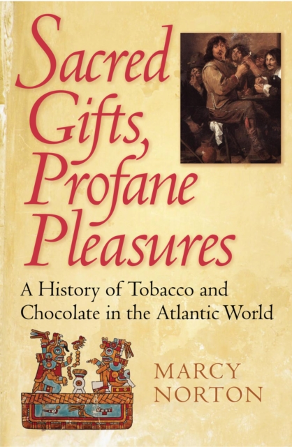 Sacred Gifts, Profane Pleasures : A History of Tobacco and Chocolate in the Atlantic World, Hardback Book