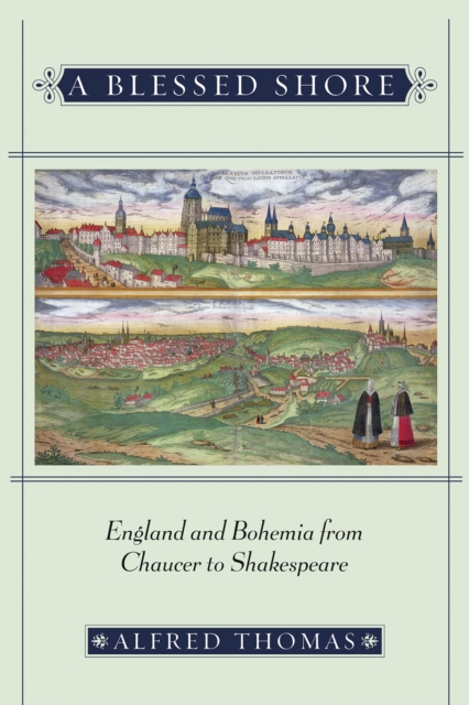 A Blessed Shore : England and Bohemia from Chaucer to Shakespeare, Hardback Book