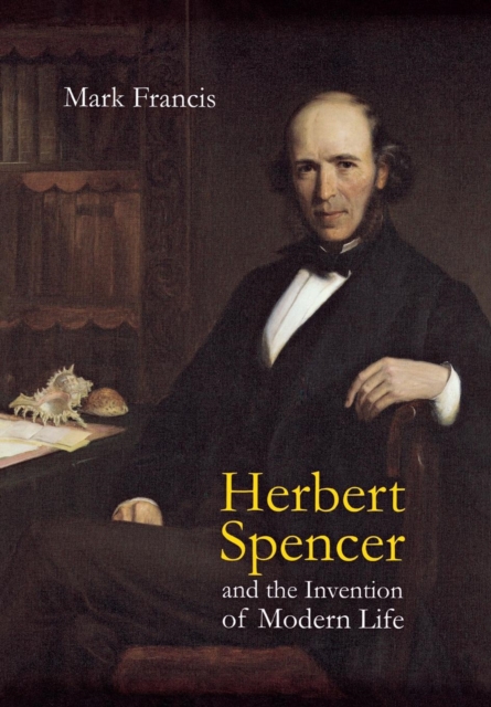 Herbert Spencer and the Invention of Modern Life, Hardback Book
