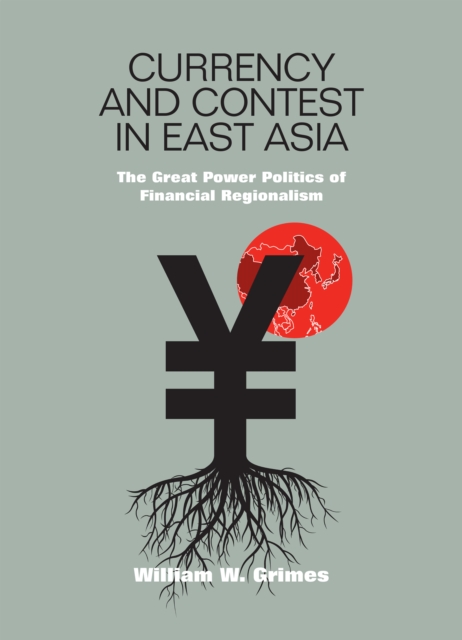 Currency and Contest in East Asia : The Great Power Politics of Financial Regionalism, Hardback Book