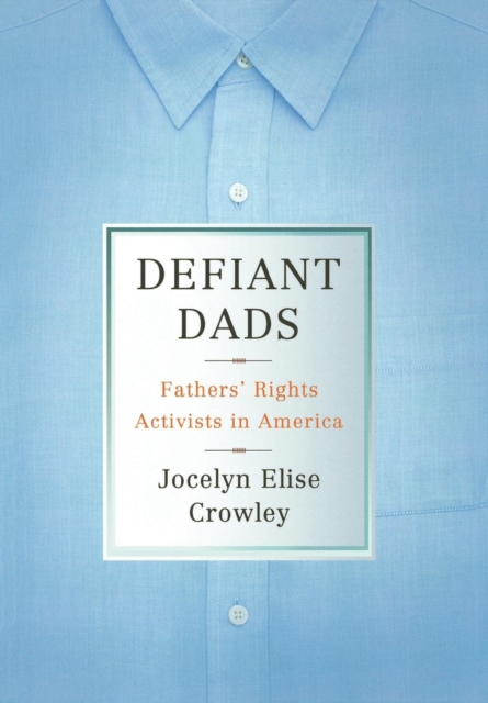Defiant Dads : Fathers' Rights Activists in America, Hardback Book