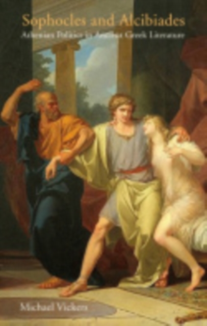 Sophocles and Alcibiades : Athenian Politics in Ancient Greek Literature, Hardback Book