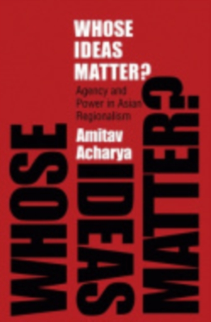 Whose Ideas Matter? : Agency and Power in Asian Regionalism, Hardback Book