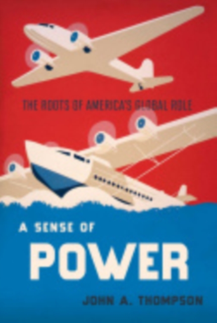 A Sense of Power : The Roots of America's Global Role, Hardback Book