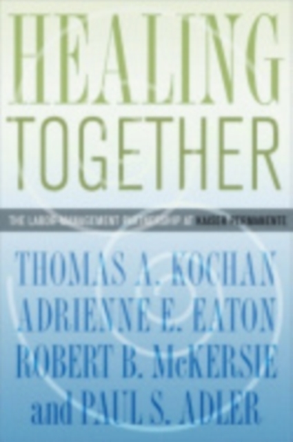 Healing Together : The Labor-Management Partnership at Kaiser Permanente, Hardback Book