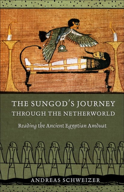 The Sungod's Journey Through the Netherworld : Reading the Ancient Egyptian Amduat, Hardback Book