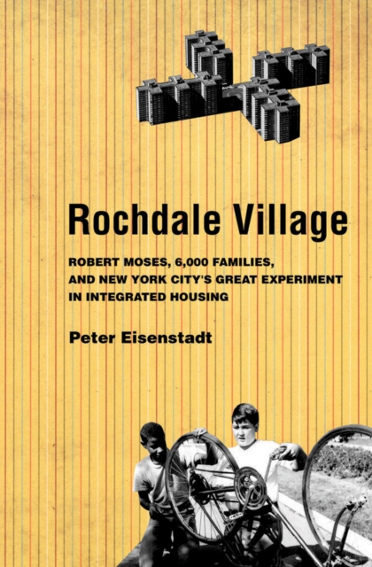 Rochdale Village : Robert Moses, 6,000 Families, and New York City's Great Experiment in Integrated Housing, Hardback Book