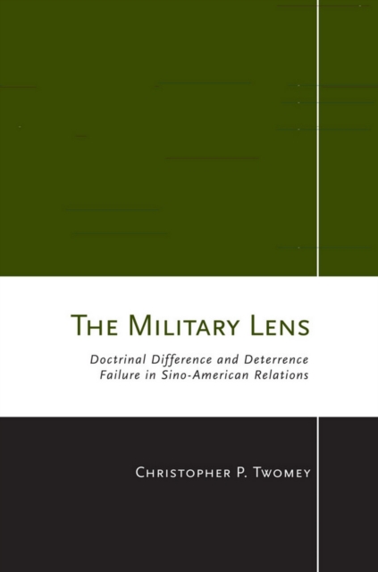 The Military Lens : Doctrinal Difference and Deterrence Failure in Sino-American Relations, Hardback Book