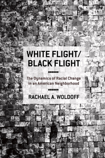 White Flight/Black Flight : The Dynamics of Racial Change in an American Neighborhood, Hardback Book