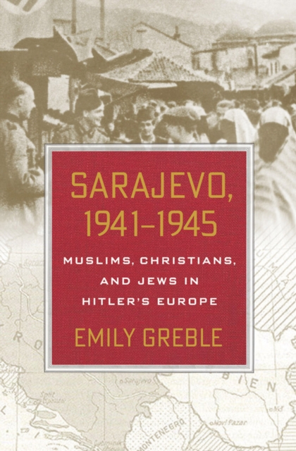Sarajevo, 1941–1945 : Muslims, Christians, and Jews in Hitler's Europe, Hardback Book