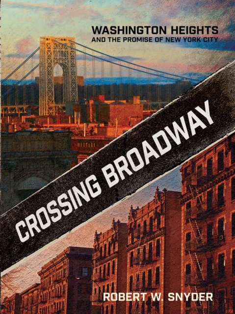 Crossing Broadway : Washington Heights and the Promise of New York City, Hardback Book