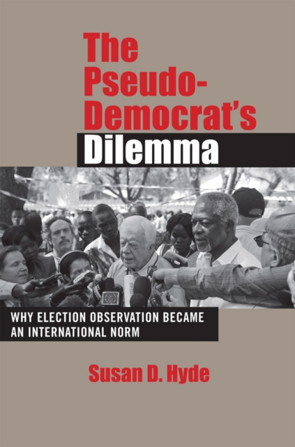 The Pseudo-Democrat's Dilemma : Why Election Observation Became an International Norm, Hardback Book