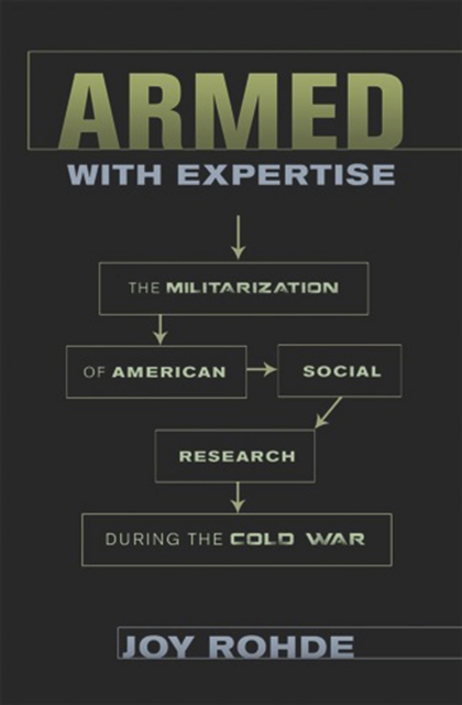 Armed with Expertise : The Militarization of American Social Research during the Cold War, Hardback Book