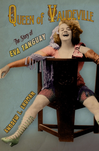 Queen of Vaudeville : The Story of Eva Tanguay, Hardback Book