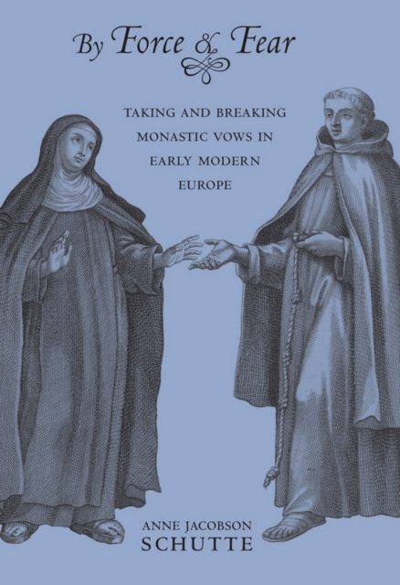 By Force and Fear : Taking and Breaking Monastic Vows in Early Modern Europe, Hardback Book