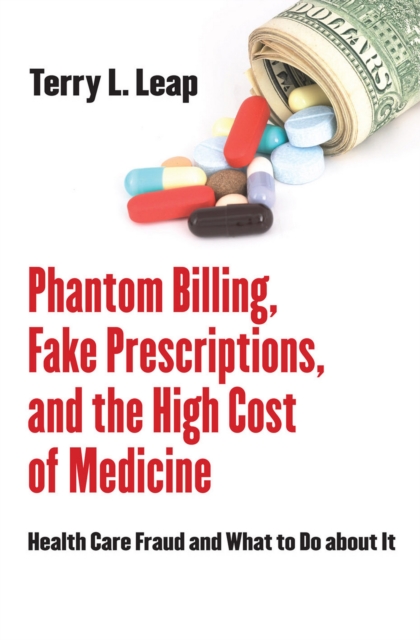 Phantom Billing, Fake Prescriptions, and the High Cost of Medicine : Health Care Fraud and What to Do About it, Hardback Book