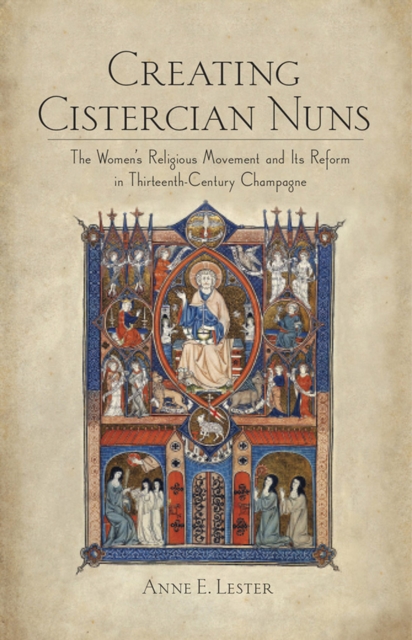 Creating Cistercian Nuns : The Women's Religious Movement and Its Reform in Thirteenth-Century Champagne, Hardback Book