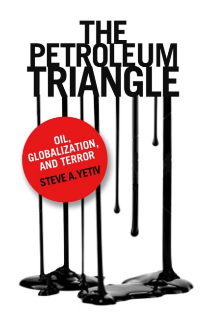 The Petroleum Triangle : Oil, Globalization, and Terror, Hardback Book