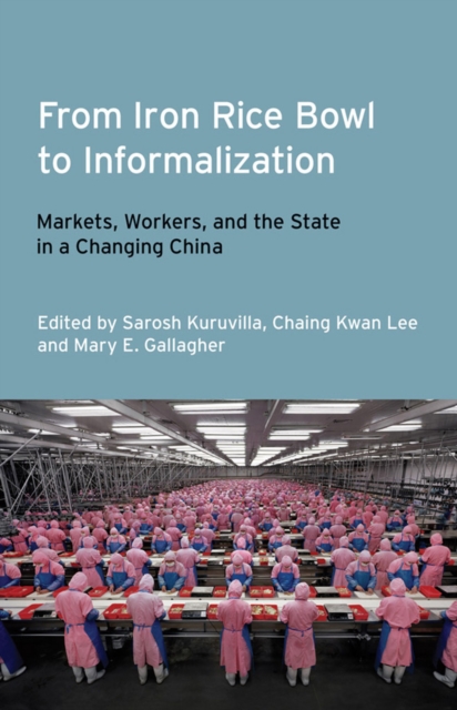 From Iron Rice Bowl to Informalization : Markets, Workers, and the State in a Changing China, Hardback Book