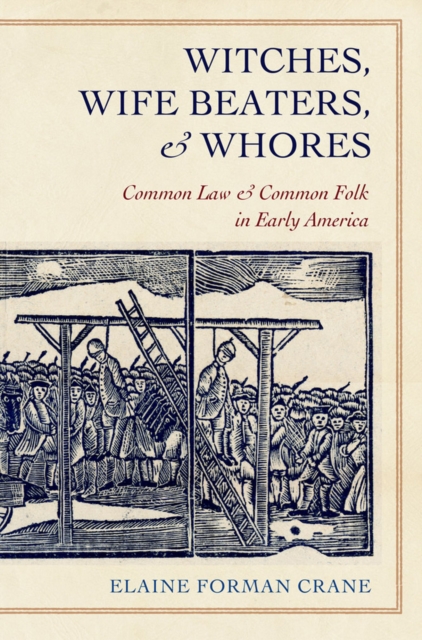 Witches, Wife Beaters, and Whores : Common Law and Common Folk in Early America, Hardback Book