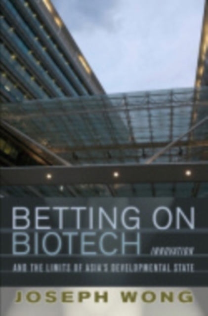 Betting on Biotech : Innovation and the Limits of Asia's Developmental State, Hardback Book
