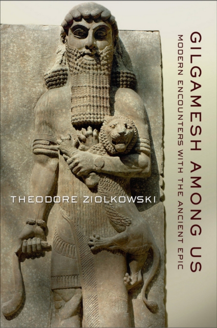 Gilgamesh Among Us : Modern Encounters with the Ancient Epic, Hardback Book