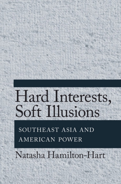 Hard Interests, Soft Illusions : Southeast Asia and American Power, Hardback Book