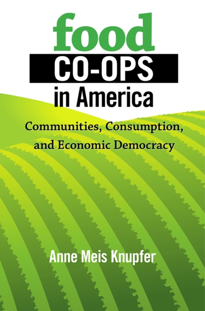 Food Co-ops in America : Communities, Consumption, and Economic Democracy, Hardback Book