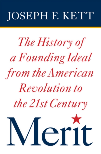 Merit : The History of a Founding Ideal from the American Revolution to the Twenty-First Century, Hardback Book