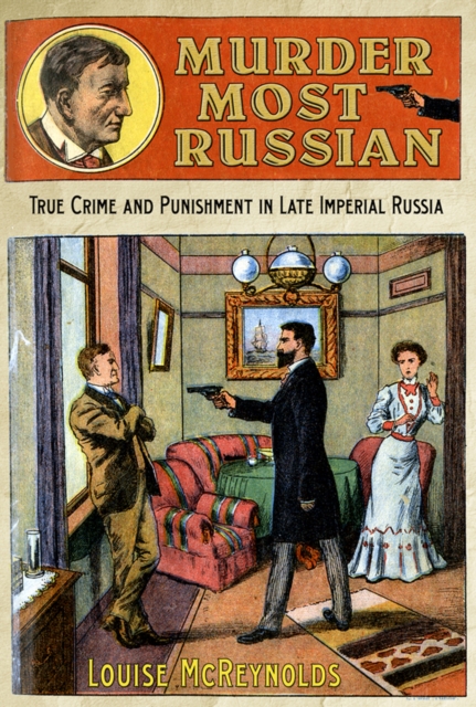 Murder Most Russian : True Crime and Punishment in Late Imperial Russia, Hardback Book