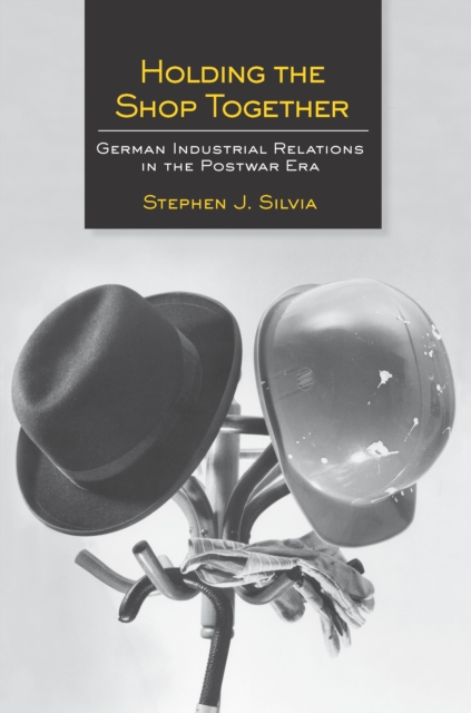 Holding the Shop Together : German Industrial Relations in the Postwar Era, Hardback Book