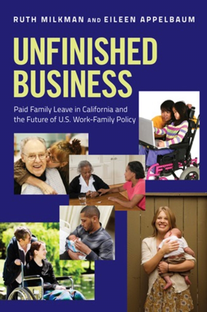 Unfinished Business : Paid Family Leave in California and the Future of U.S. Work-Family Policy, Hardback Book