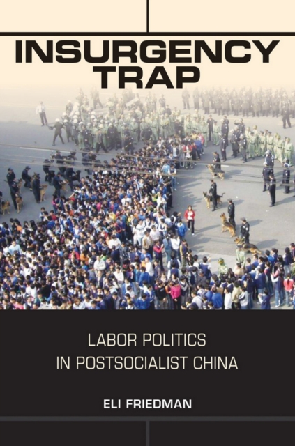 Insurgency Trap : Labor Politics in Postsocialist China, Hardback Book