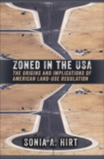 Zoned in the USA : The Origins and Implications of American Land-Use Regulation, Hardback Book