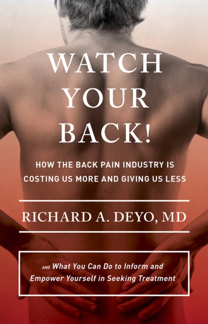 Watch Your Back! : How the Back Pain Industry Is Costing Us More and Giving Us Less-and What You Can Do to Inform and Empower Yourself in Seeking Treatment, Hardback Book