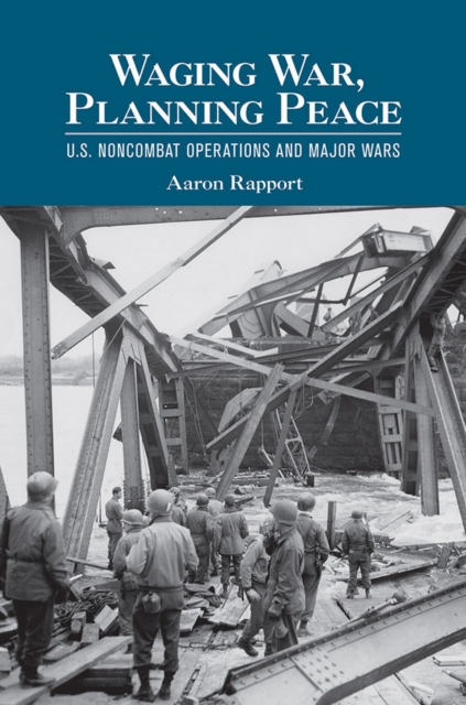 Waging War, Planning Peace : U.S. Noncombat Operations and Major Wars, Hardback Book