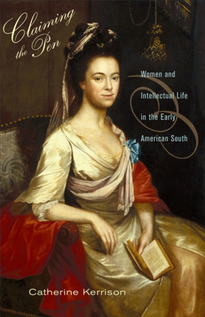 Claiming the Pen : Women and Intellectual Life in the Early American South, EPUB eBook