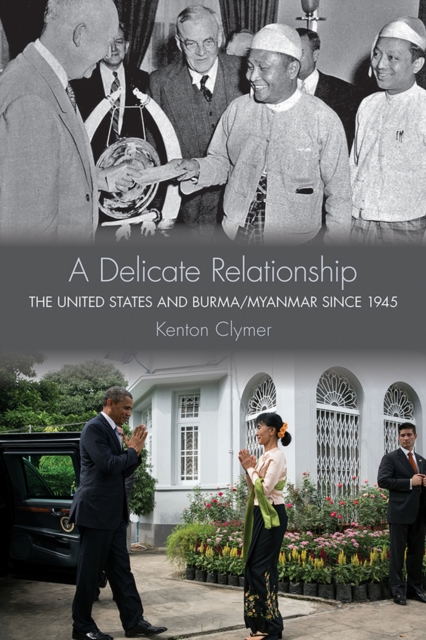 A Delicate Relationship : The United States and Burma/Myanmar since 1945, Hardback Book