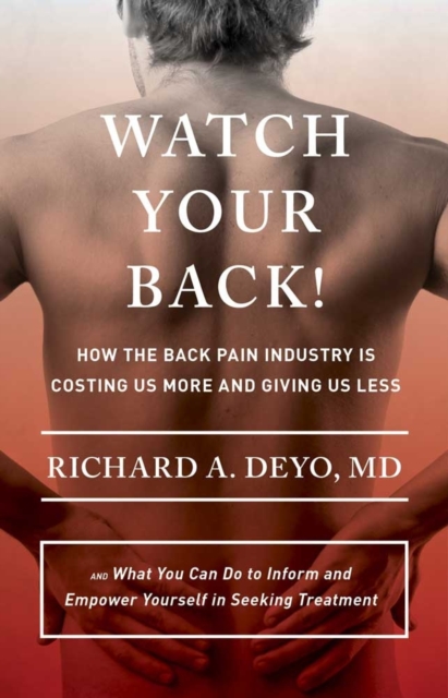 The Watch Your Back! : How the Back Pain Industry Is Costing Us More and Giving Us Less-and What You Can Do to Inform and Empower Yourself in Seeking Treatment, PDF eBook